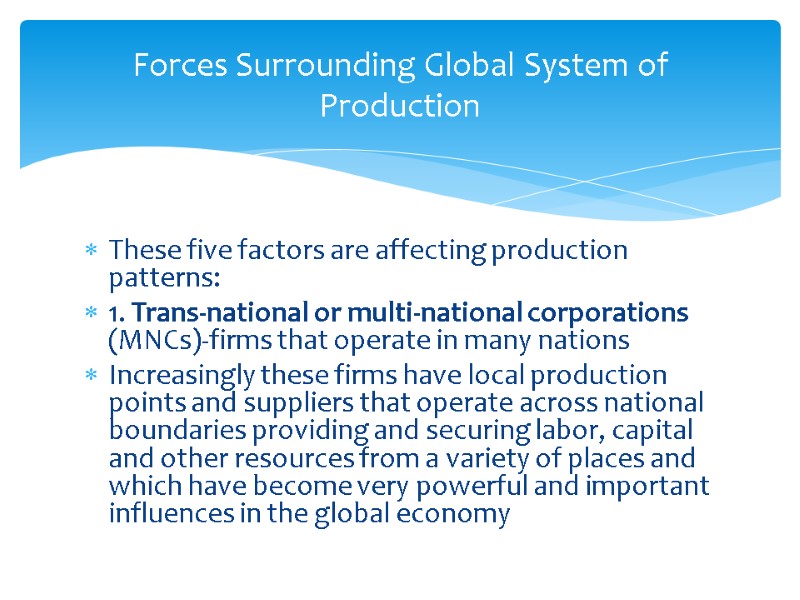 These five factors are affecting production patterns: 1. Trans-national or multi-national corporations (MNCs)-firms that